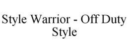 STYLE WARRIOR - OFF DUTY STYLE trademark