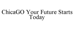 CHICAGO YOUR FUTURE STARTS TODAY trademark