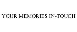 YOUR MEMORIES IN-TOUCH trademark
