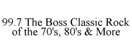 99.7 THE BOSS CLASSIC ROCK OF THE 70'S, 80'S & MORE trademark