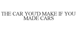 THE CAR YOU'D MAKE IF YOU MADE CARS trademark
