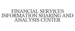 FINANCIAL SERVICES INFORMATION SHARING AND ANALYSIS CENTER trademark