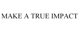 MAKE A TRUE IMPACT trademark