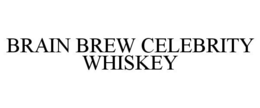 BRAIN BREW CELEBRITY WHISKEY trademark
