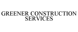GREENER CONSTRUCTION SERVICES trademark
