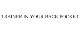 TRAINER IN YOUR BACK POCKET trademark