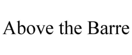 ABOVE THE BARRE trademark