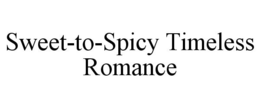 SWEET-TO-SPICY TIMELESS ROMANCE trademark