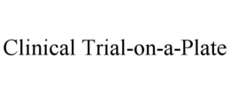 CLINICAL TRIAL-ON-A-PLATE trademark