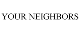 YOUR NEIGHBORS trademark