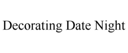 DECORATING DATE NIGHT trademark
