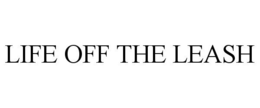 LIFE OFF THE LEASH trademark