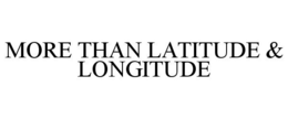 MORE THAN LATITUDE & LONGITUDE trademark