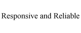 RESPONSIVE AND RELIABLE trademark