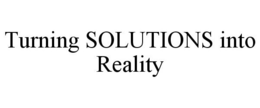 TURNING SOLUTIONS INTO REALITY trademark