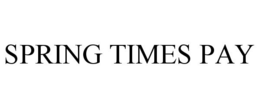 SPRING TIMES PAY trademark