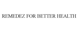 REMEDEZ FOR BETTER HEALTH trademark