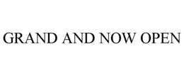 GRAND AND NOW OPEN trademark