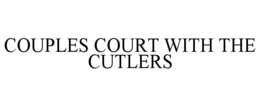 COUPLES COURT WITH THE CUTLERS trademark