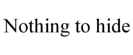 NOTHING TO HIDE trademark