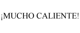 ¡MUCHO CALIENTE! trademark