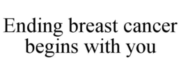 ENDING BREAST CANCER BEGINS WITH YOU trademark