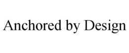 ANCHORED BY DESIGN trademark