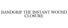 BANDGRIP THE INSTANT WOUND CLOSURE trademark