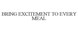 BRING EXCITEMENT TO EVERY MEAL trademark