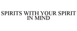 SPIRITS WITH YOUR SPIRIT IN MIND trademark