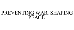 PREVENTING WAR. SHAPING PEACE. trademark