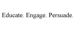 EDUCATE. ENGAGE. PERSUADE. trademark