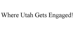 WHERE UTAH GETS ENGAGED! trademark