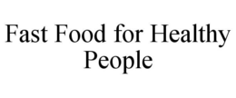 FAST FOOD FOR HEALTHY PEOPLE trademark