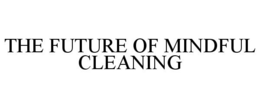 THE FUTURE OF MINDFUL CLEANING trademark