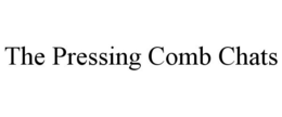 THE PRESSING COMB CHATS trademark