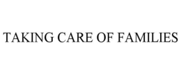 TAKING CARE OF FAMILIES trademark