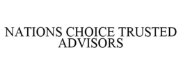 NATIONS CHOICE TRUSTED ADVISORS trademark