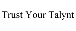 TRUST YOUR TALYNT trademark