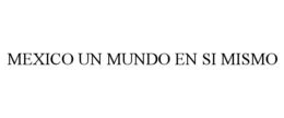MEXICO UN MUNDO EN SI MISMO trademark