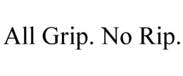 ALL GRIP. NO RIP. trademark