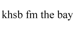 KHSB FM THE BAY trademark