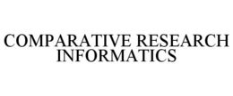 COMPARATIVE RESEARCH INFORMATICS trademark