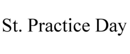 ST. PRACTICE DAY trademark