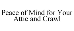 PEACE OF MIND FOR YOUR ATTIC AND CRAWL trademark