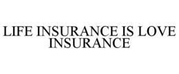 LIFE INSURANCE IS LOVE INSURANCE trademark