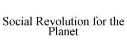 SOCIAL REVOLUTION FOR THE PLANET trademark
