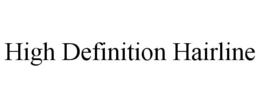 HIGH DEFINITION HAIRLINE trademark