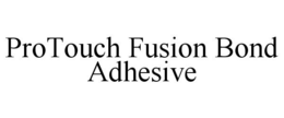 PROTOUCH FUSION BOND ADHESIVE trademark
