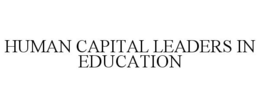 HUMAN CAPITAL LEADERS IN EDUCATION trademark